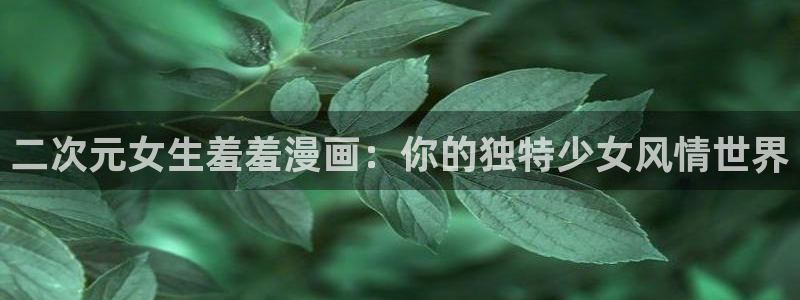 贝勒漫画官网樱花动漫：二次元女生羞羞漫画：你的独特少女风情世界