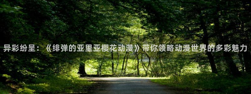 贝勒漫画专注动漫的门户网站：异彩纷呈：《绯弹的亚里亚樱花动漫》带你领略动漫世界的多彩魅力